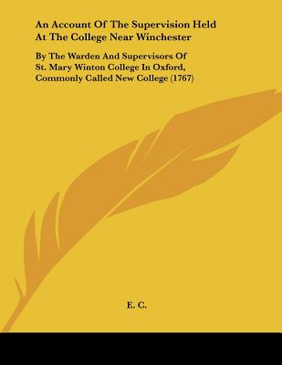 An Account Of The Supervision Held At The College Near Winchester: By The Warden And Supervisors Of St. Mary Winton College In Oxford, Commonly Called