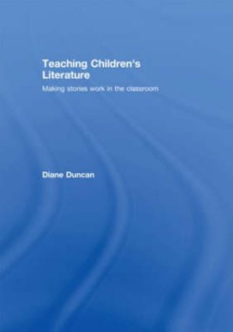 Teaching Children's Literature: Making Stories Work in the Classroom
