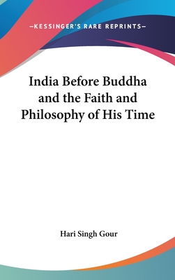 India Before Buddha and the Faith and Philosophy of His Time