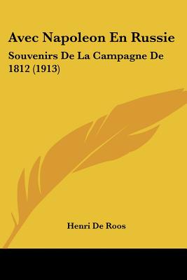 Avec Napoleon En Russie: Souvenirs De La Campagne De 1812 (1913)