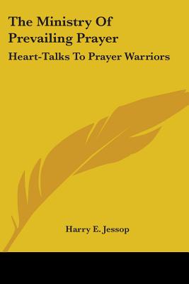 The Ministry Of Prevailing Prayer: Heart-Talks To Prayer Warriors