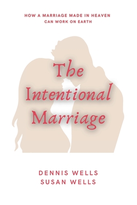 The Intentional Marriage: How a marriage made in Heaven can work on Earth