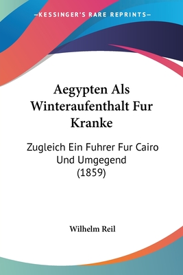 Aegypten Als Winteraufenthalt Fur Kranke: Zugleich Ein Fuhrer Fur Cairo Und Umgegend (1859)