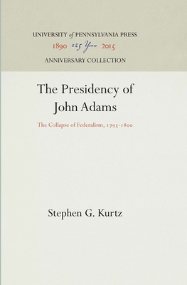 The Presidency of John Adams: The Collapse of Federalism, 1795-18