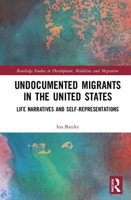 Undocumented Migrants in the United States: Life Narratives and Self-Representations