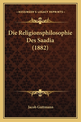 Die Religionsphilosophie Des Saadia (1882)