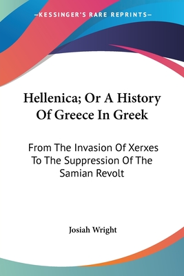Hellenica; Or A History Of Greece In Greek: From The Invasion Of Xerxes To The Suppression Of The Samian Revolt