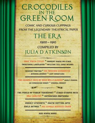 Crocodiles in the Green Room: Comic and Curious Clippings from the Legendary Theatrical Paper "the Era," 1900-1910