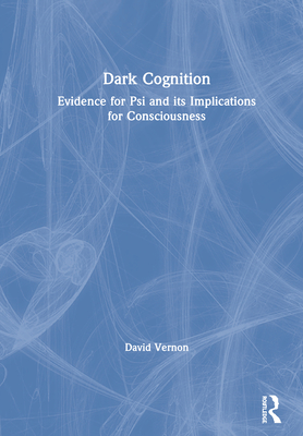 Dark Cognition: Evidence for Psi and Its Implications for Consciousness