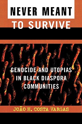 Never Meant to Survive: Genocide and Utopias in Black Diaspora Communities
