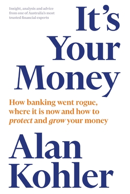 It's Your Money: How Banking Went Rogue, Where it is Now and How to Protect and Grow Your Money