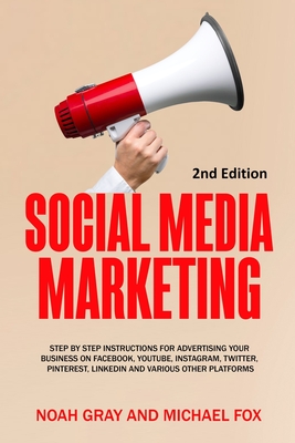 Social Media Marketing: Step by Step Instructions For Advertising Your Business on Facebook, Youtube, Instagram, Twitter, Pinterest, Linkedin and Vari
