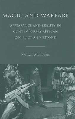 Magic and Warfare: Appearance and Reality in Contemporary African Conflict and Beyond