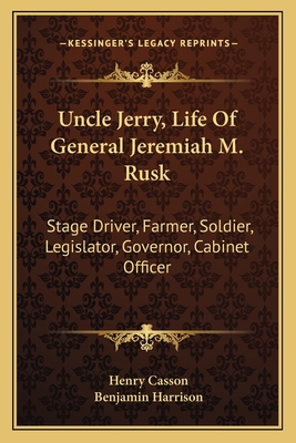 Uncle Jerry, Life Of General Jeremiah M. Rusk: Stage Driver, Farmer, Soldier, Legislator, Governor, Cabinet Officer