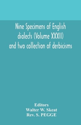 Nine Specimens Of English Dialects (Volume Xxxii) And Two Collection Of Derbicisms