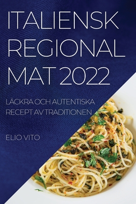 Italiensk Regional Mat 2022: Läckra Och Autentiska Recept AV Traditionen