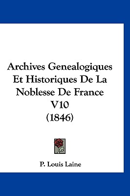 Archives Genealogiques Et Historiques De La Noblesse De France V10 (1846)