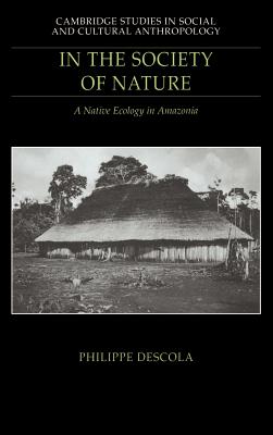 In the Society of Nature: A Native Ecology in Amazonia