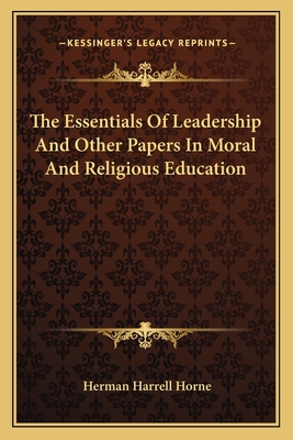 The Essentials Of Leadership And Other Papers In Moral And Religious Education