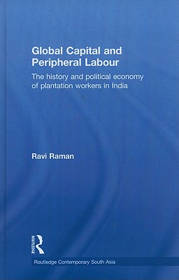 Global Capital and Peripheral Labour: The History and Political Economy of Plantation Workers in India
