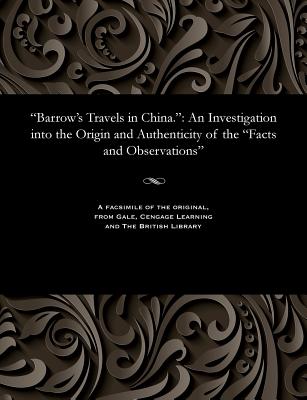 Barrow's Travels in China.: An Investigation Into the Origin and Authenticity of the Facts and Observations