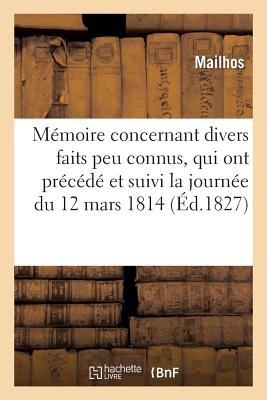 Mémoire concernant divers faits peu connus, qui ont précédé et suivi la journée du 12 mars 1814: , époque de l'entrée de Mgr le duc d'Angoulême à Bord