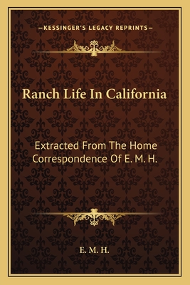Ranch Life In California: Extracted From The Home Correspondence Of E. M. H.