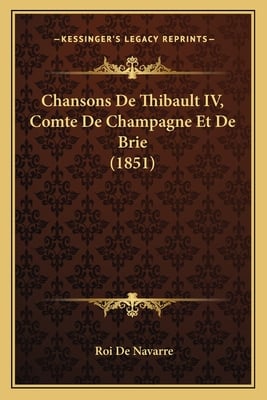 Chansons De Thibault IV, Comte De Champagne Et De Brie (1851)