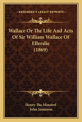 Wallace Or The Life And Acts Of Sir William Wallace Of Ellerslie (1869)