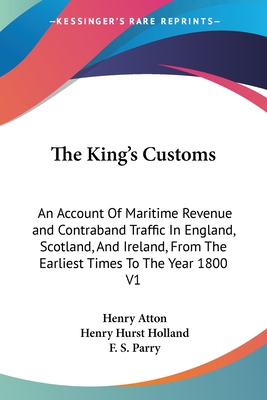 The King's Customs: An Account Of Maritime Revenue and Contraband Traffic In England, Scotland, And Ireland, From The Earliest Times To The Year 1800