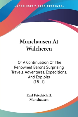 Munchausen At Walcheren: Or A Continuation Of The Renowned Barons Surprising Travels, Adventures, Expeditions, And Exploits (1811)