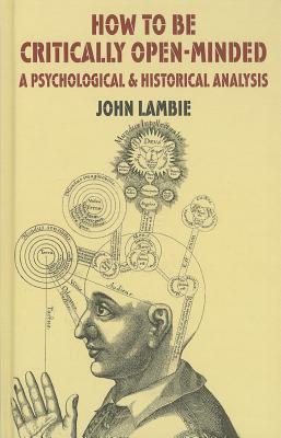 How to Be Critically Open-Minded: A Psychological and Historical Analysis