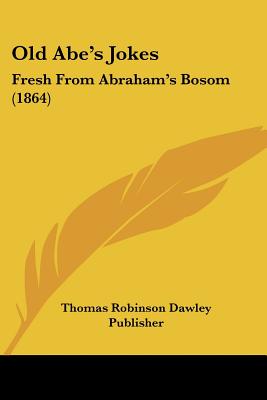 Old Abe's Jokes: Fresh From Abraham's Bosom (1864)