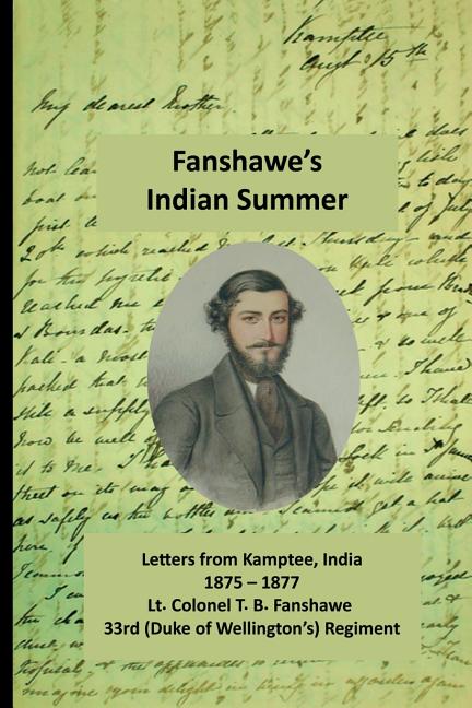 Fanshawe's Indian Summer: The private letters of Lt. Col. Thomas Basil Fanshawe from Kamptee 1875