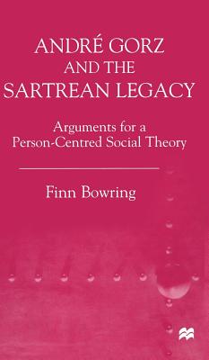 Andre Gorz and the Sartrean Legacy: Arguments for a Person-Centred Social Theory