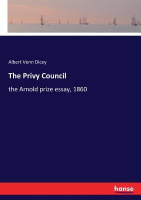 The Privy Council: the Arnold prize essay, 1860
