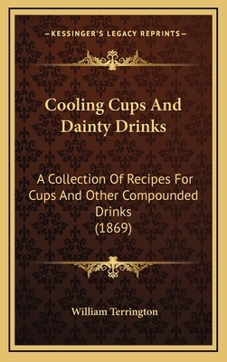 Cooling Cups And Dainty Drinks: A Collection Of Recipes For Cups And Other Compounded Drinks (1869)