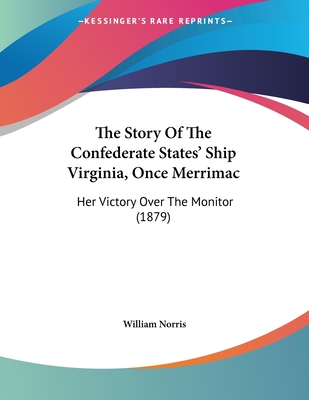 The Story Of The Confederate States' Ship Virginia, Once Merrimac: Her Victory Over The Monitor (1879)