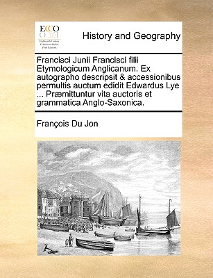 Francisci Junii Francisci filii Etymologicum Anglicanum. Ex autographo descripsit & accessionibus permultis auctum edidit Edwardus Lye ... Præmittuntu