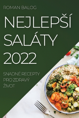 Nejlepsí Saláty 2022: Snadné Recepty Pro Zdravý Zivot