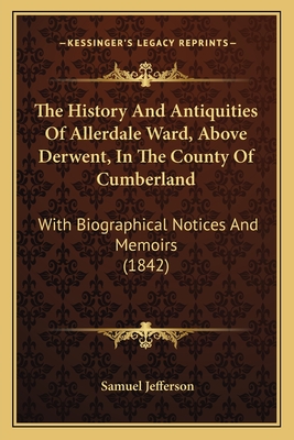 The History And Antiquities Of Allerdale Ward, Above Derwent, In The County Of Cumberland: With Biographical Notices And Memoirs (1842)