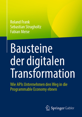 Bausteine Der Digitalen Transformation: Wie APIs Unternehmen Den Weg in Die Programmable Economy Ebnen