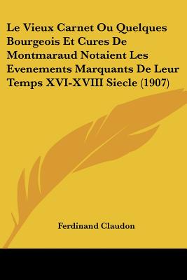 Le Vieux Carnet Ou Quelques Bourgeois Et Cures De Montmaraud Notaient Les Evenements Marquants De Leur Temps XVI-XVIII Siecle (1907)