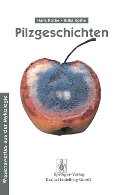 Pilzgeschichten: Wissenswertes Aus Der Mykologie