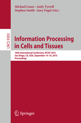 Information Processing in Cells and Tissues: 10th International Conference, Ipcat 2015, San Diego, Ca, Usa, September 14-16, 2015, Proceedings