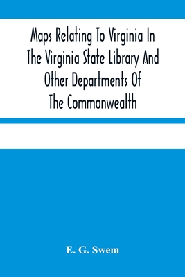 Maps Relating To Virginia In The Virginia State Library And Other Departments Of The Commonwealth: With The 17Th And 18Th Century Atlas-Maps In The Li