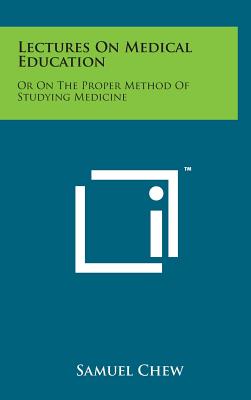 Lectures on Medical Education: Or on the Proper Method of Studying Medicine