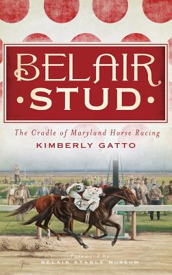 Belair Stud: The Cradle of Maryland Horse Racing