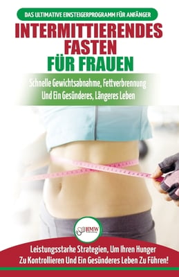 Intermittierendes Fasten Für Frauen: Anfängerstrategien Zum Fasten, Um Ihren Hunger Zu Kontrollieren Und Ein Gesundes Leben Zu Führen (Bücher In Deuts