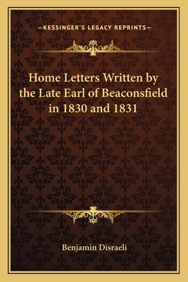 Home Letters Written by the Late Earl of Beaconsfield in 1830 and 1831